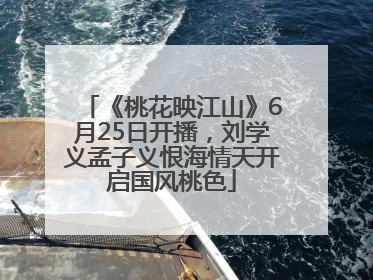 《桃花映江山》6月25日开播，刘学义孟子义恨海情天开启国风桃色