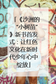 《沙洲的“小树苗”》新书首发式：让红色文化在新时代少年心中绽放