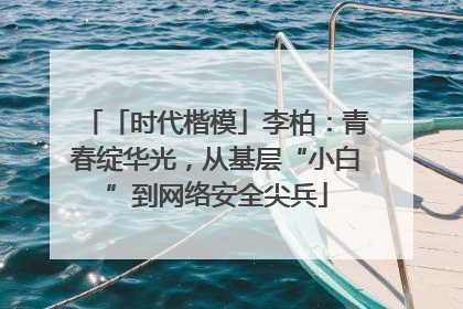 「时代楷模」李柏：青春绽华光，从基层“小白”到网络安全尖兵