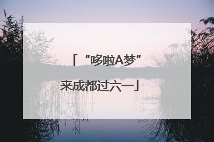 “哆啦A梦”来成都过六一