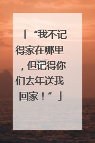 “我不记得家在哪里，但记得你们去年送我回家！”