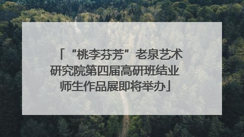 “桃李芬芳”老泉艺术研究院第四届高研班结业师生作品展即将举办