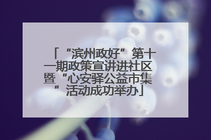 “滨州政好”第十一期政策宣讲进社区暨“心安驿公益市集”活动成功举办