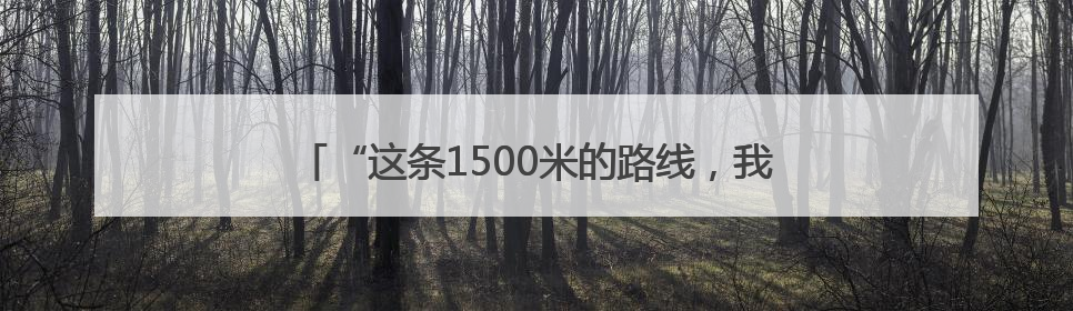 “这条1500米的路线，我和队友们已经走过了上千次”