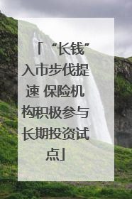 “长钱”入市步伐提速 保险机构积极参与长期投资试点