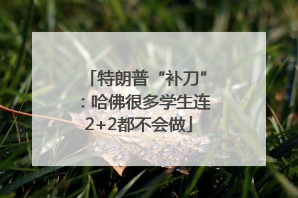 特朗普“补刀”：哈佛很多学生连2+2都不会做