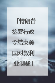 特朗普签署行政令结束美国对叙利亚制裁