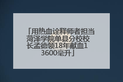 用热血诠释师者担当 菏泽学院单县分校校长孟德领18年献血13600毫升