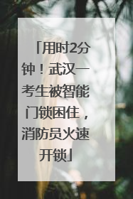 用时2分钟！武汉一考生被智能门锁困住，消防员火速开锁