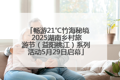 畅游21℃竹海秘境 2025湖南乡村旅游节（益阳桃江）系列活动5月29日启幕