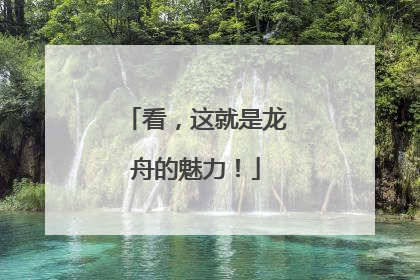 看，这就是龙舟的魅力！