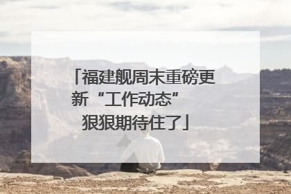 福建舰周末重磅更新“工作动态”  狠狠期待住了