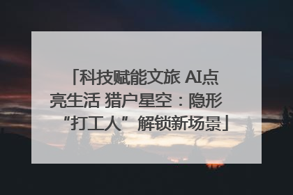 科技赋能文旅 AI点亮生活 猎户星空：隐形“打工人”解锁新场景