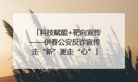 科技赋能+靶向宣传——伊春公安反诈宣传走“新”更走“心”