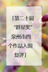 第二十届“群星奖” 泉州市四个作品入围复评