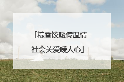 粽香饺暖传温情 社会关爱暖人心