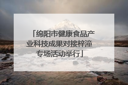 绵阳市健康食品产业科技成果对接梓潼专场活动举行