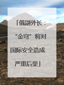 俄副外长：“金穹”将对国际安全造成严重后果
