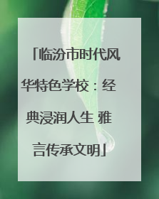临汾市时代风华特色学校：经典浸润人生 雅言传承文明