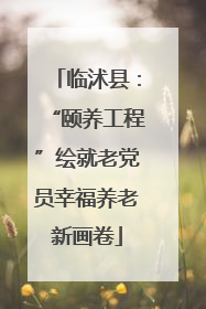 临沭县：“颐养工程”绘就老党员幸福养老新画卷