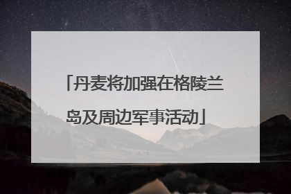 丹麦将加强在格陵兰岛及周边军事活动