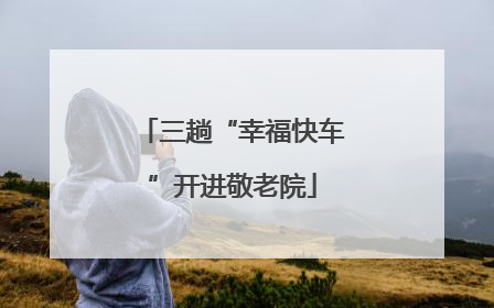三趟“幸福快车”开进敬老院