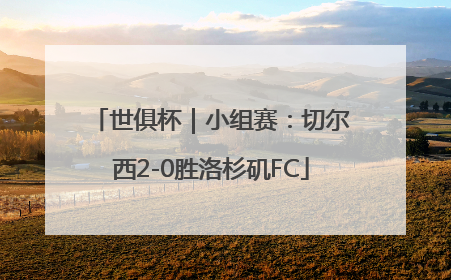 世俱杯｜小组赛：切尔西2-0胜洛杉矶FC
