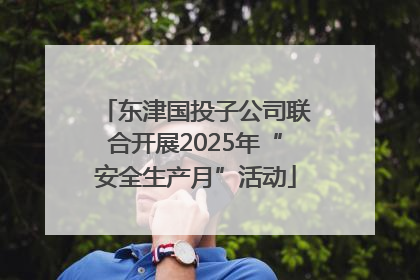 东津国投子公司联合开展2025年“安全生产月”活动