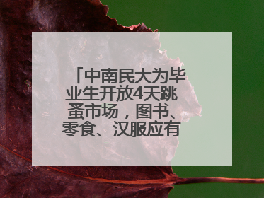 中南民大为毕业生开放4天跳蚤市场，图书、零食、汉服应有尽有，学生：卖了几十个手串