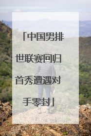 中国男排世联赛回归首秀遭遇对手零封