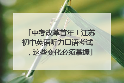 中考改革首年！江苏初中英语听力口语考试，这些变化必须掌握