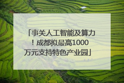 事关人工智能及算力！成都拟最高1000万元支持特色产业园
