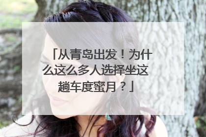 从青岛出发！为什么这么多人选择坐这趟车度蜜月？