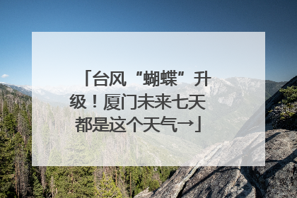 台风“蝴蝶”升级！厦门未来七天都是这个天气→