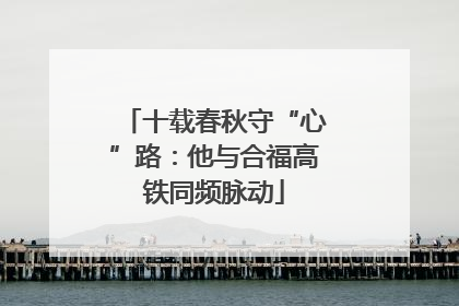 十载春秋守“心”路：他与合福高铁同频脉动