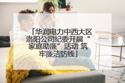 华润电力中西大区洛阳公司纪委开展“家庭助廉”活动 筑牢廉洁防线