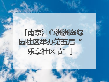 南京江心洲洲岛绿园社区举办第五届“乐享社区节”