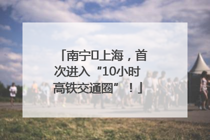南宁⇌上海，首次进入“10小时高铁交通圈”！