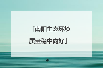 南阳生态环境质量稳中向好
