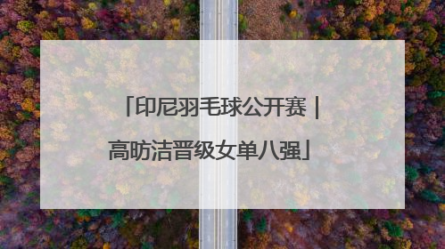 印尼羽毛球公开赛｜高昉洁晋级女单八强