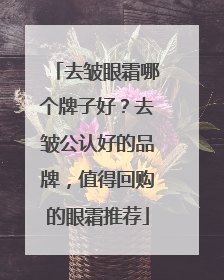 去皱眼霜哪个牌子好？去皱公认好的品牌，值得回购的眼霜推荐