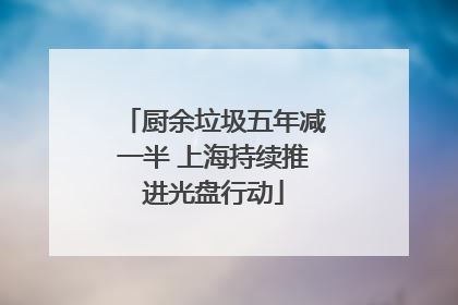厨余垃圾五年减一半 上海持续推进光盘行动