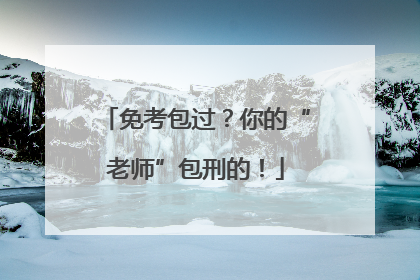免考包过？你的“老师”包刑的！