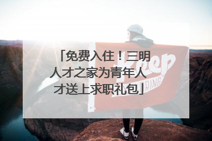 免费入住！三明人才之家为青年人才送上求职礼包