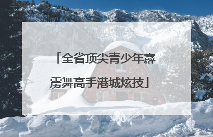 全省顶尖青少年霹雳舞高手港城炫技