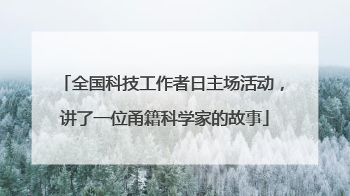 全国科技工作者日主场活动，讲了一位甬籍科学家的故事