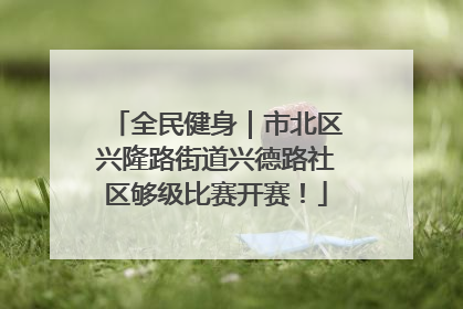 全民健身｜市北区兴隆路街道兴德路社区够级比赛开赛！
