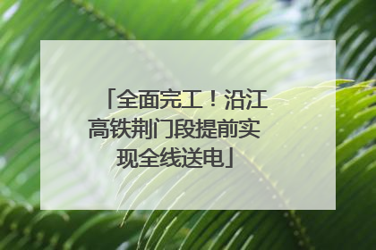 全面完工！沿江高铁荆门段提前实现全线送电