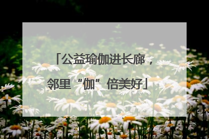 公益瑜伽进长廊，邻里“伽”倍美好
