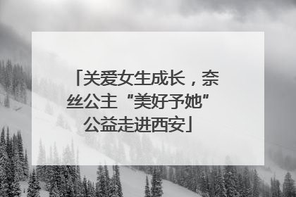 关爱女生成长，奈丝公主“美好予她”公益走进西安